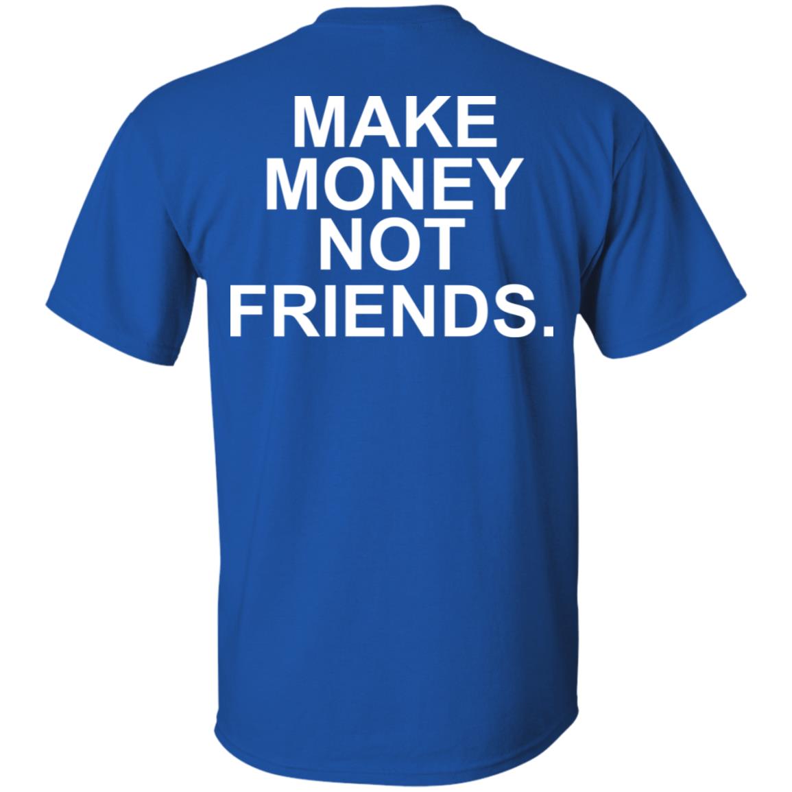 Make Money Not Friends T-Shirts, Hoodie, Tank