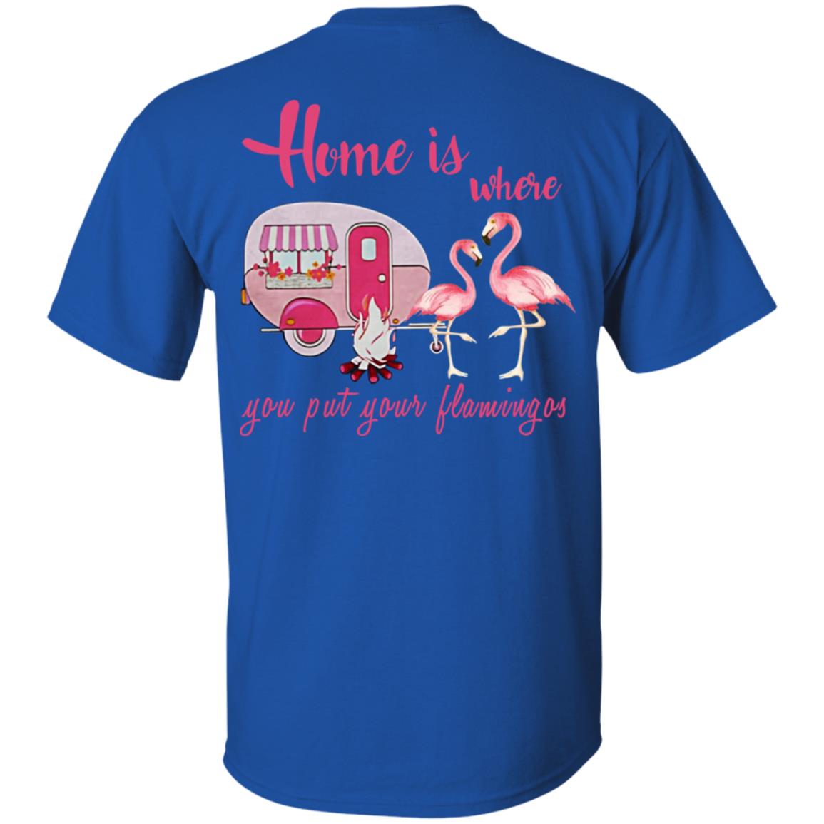 Home Is Where You Put Your Flamingos T-Shirts, Hoodie, Tank
