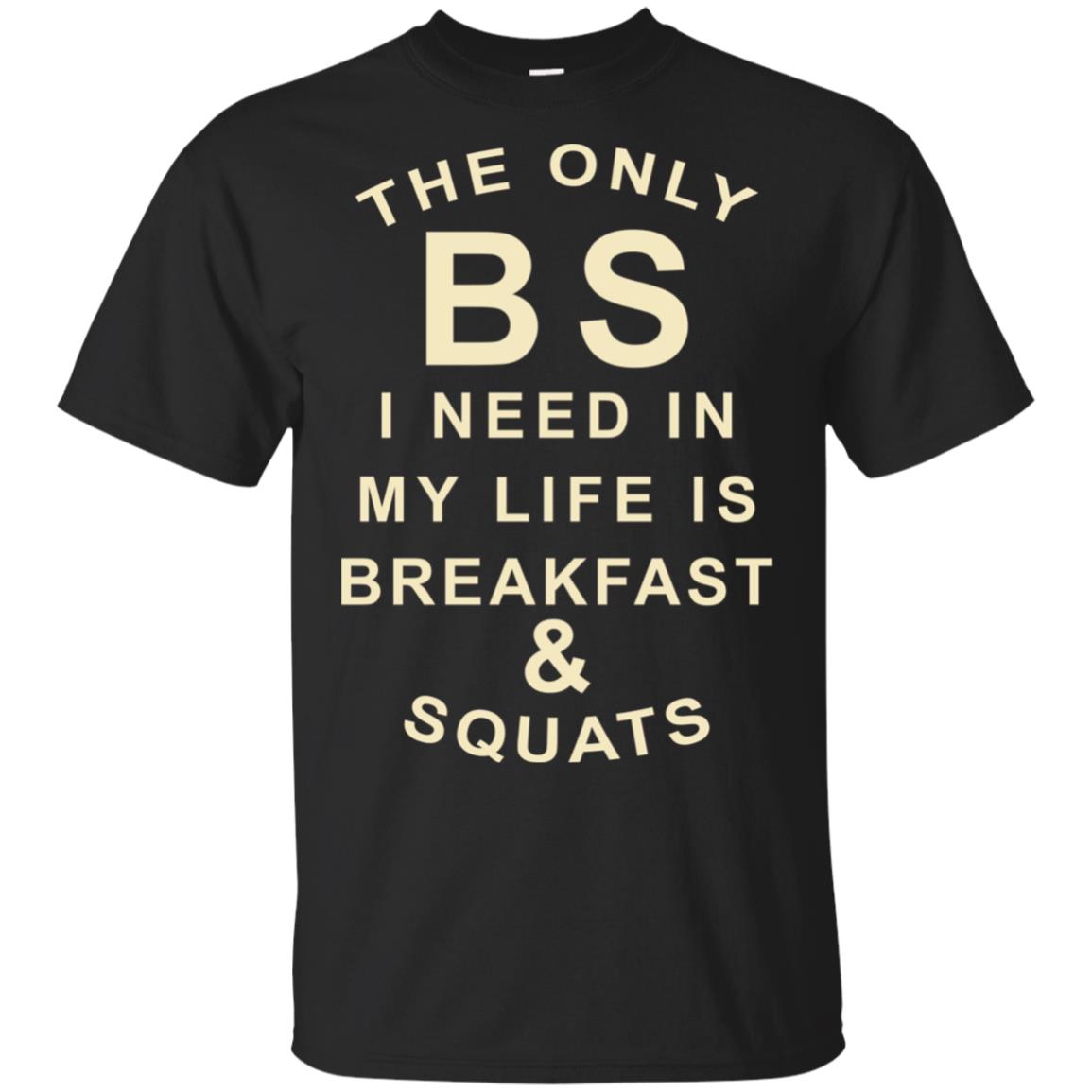 The Only BS I Need In My Life Is Breakfast & Squats T-Shirts, Hoodie, Tank