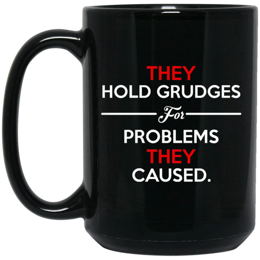 They Hold Grudges For Problems They Caused Mug
