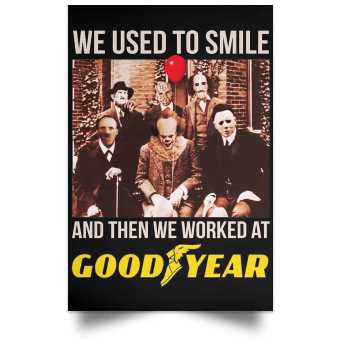 We Used To Smile And Then We Worked At Goodyear Posters