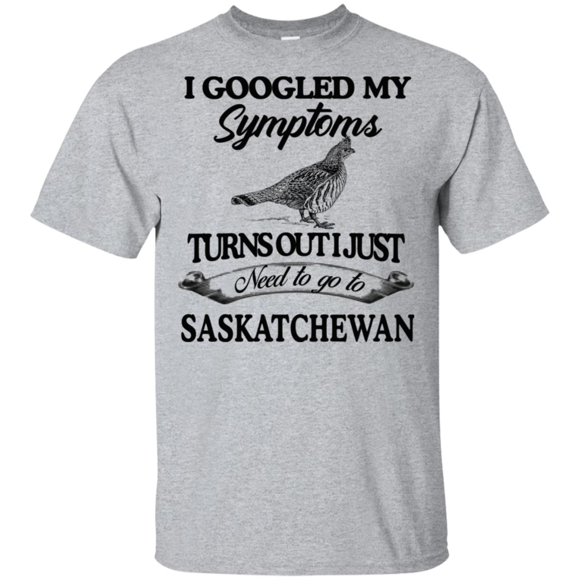 I Googled My Symptoms Turns Out I Just Need To Go To Saskatchewan T-Shirts, Hoodie, Tank