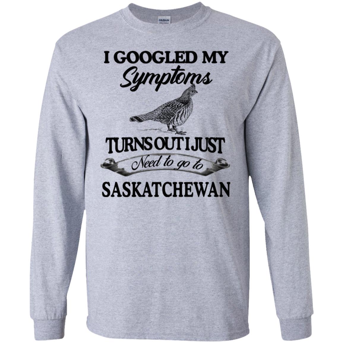 I Googled My Symptoms Turns Out I Just Need To Go To Saskatchewan T-Shirts, Hoodie, Tank