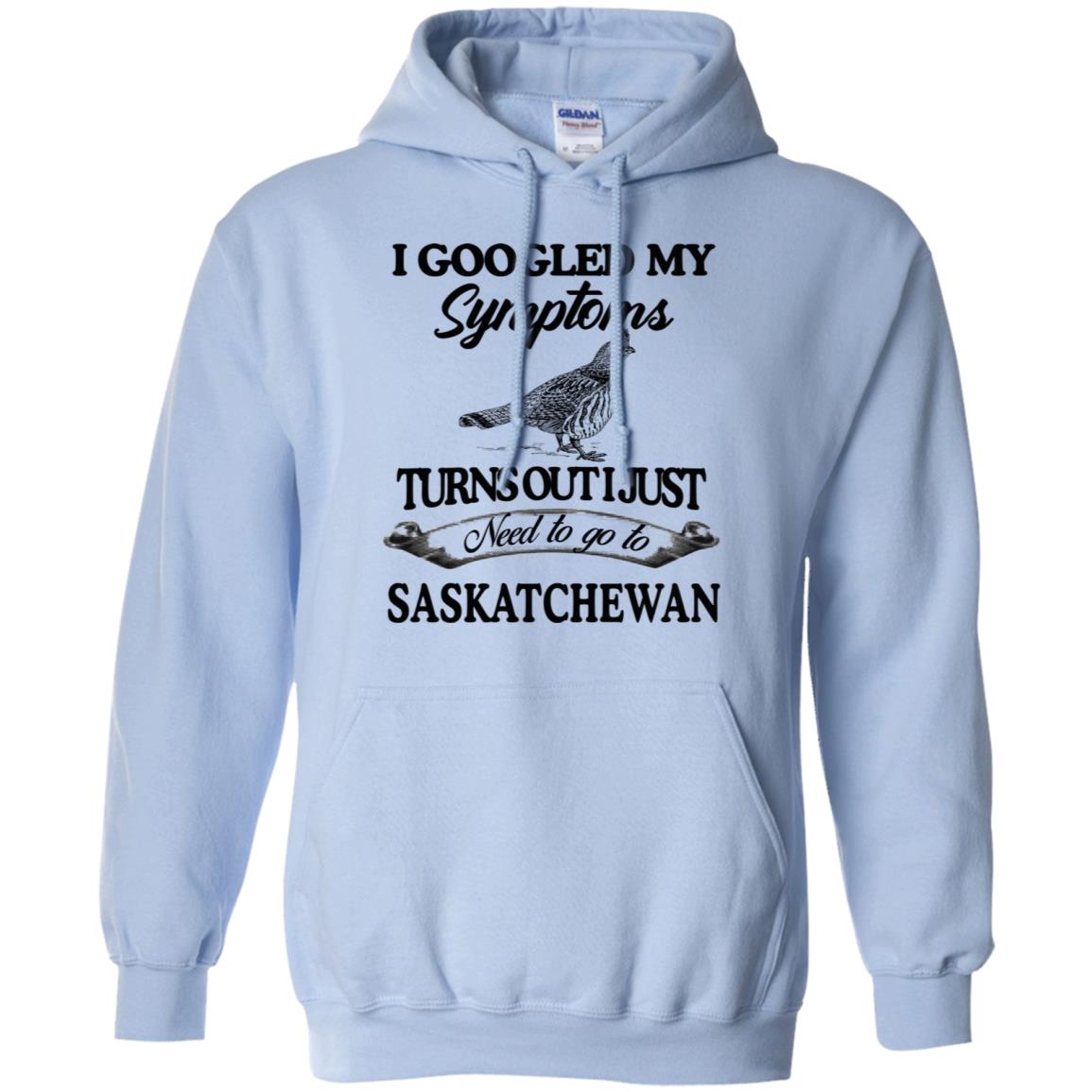I Googled My Symptoms Turns Out I Just Need To Go To Saskatchewan T-Shirts, Hoodie, Tank
