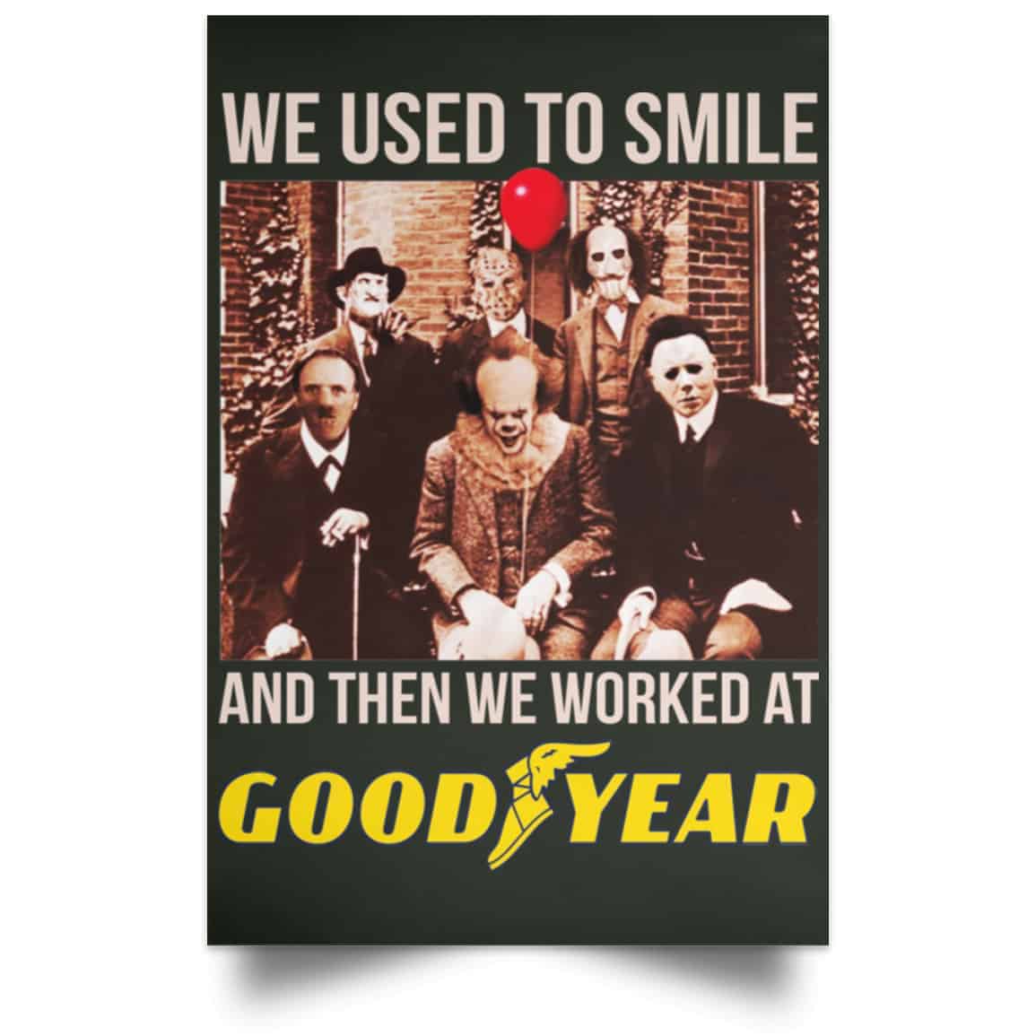 We Used To Smile And Then We Worked At Goodyear Posters