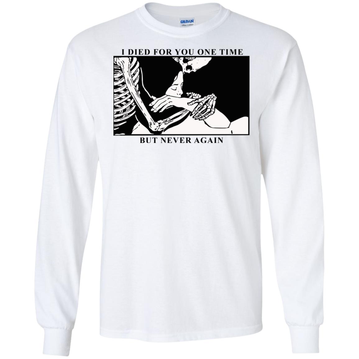 I Died For You One Time But Never Again T-Shirts, Hoodie, Tank
