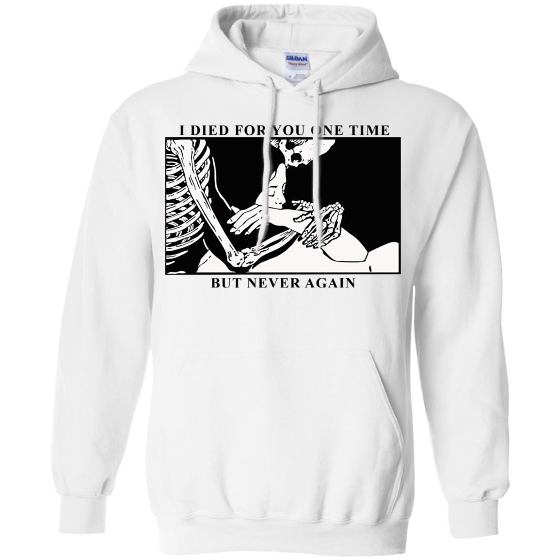 I Died For You One Time But Never Again T-Shirts, Hoodie, Tank