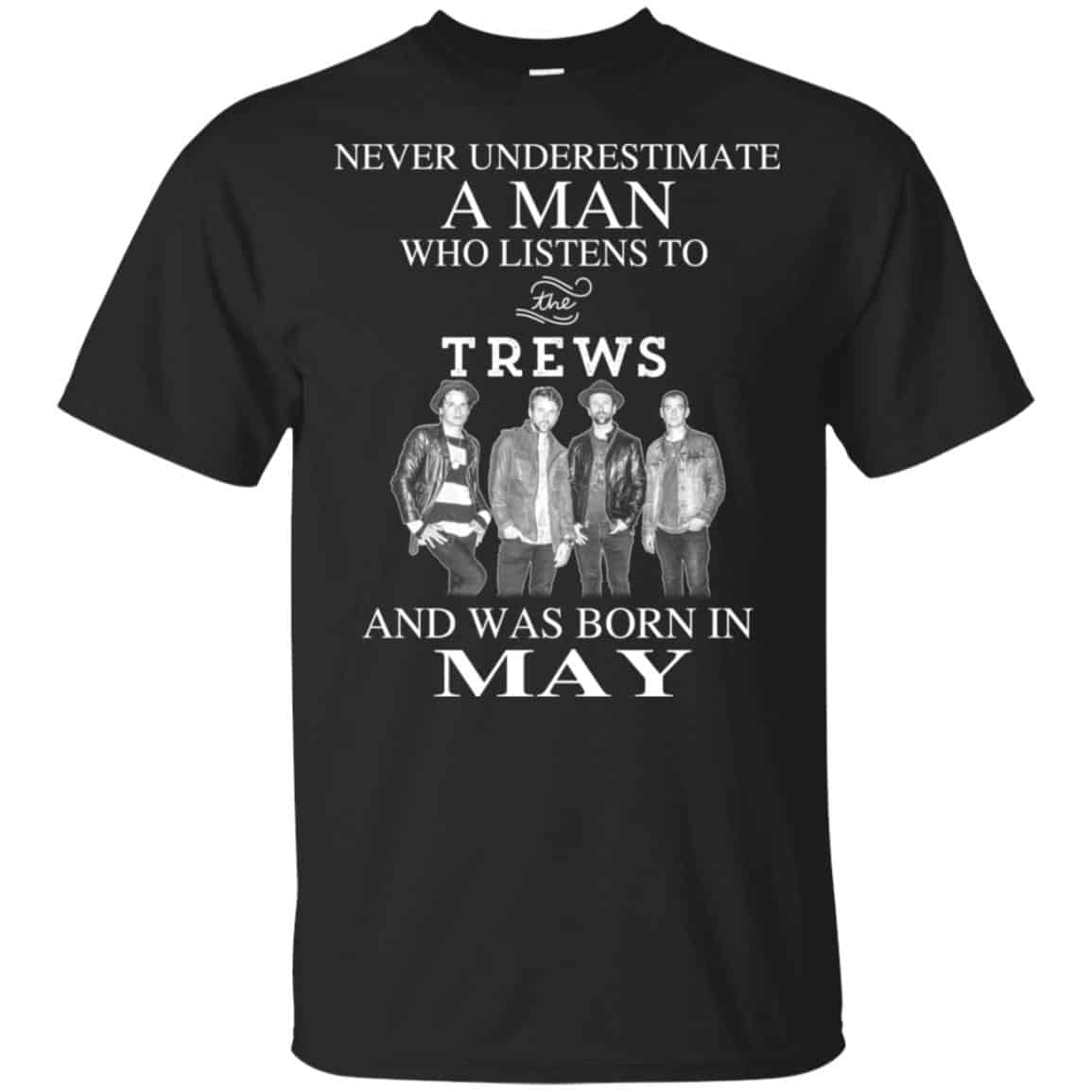 A Man Who Listens To The Trews And Was Born In May T-Shirts, Hoodie, Tank