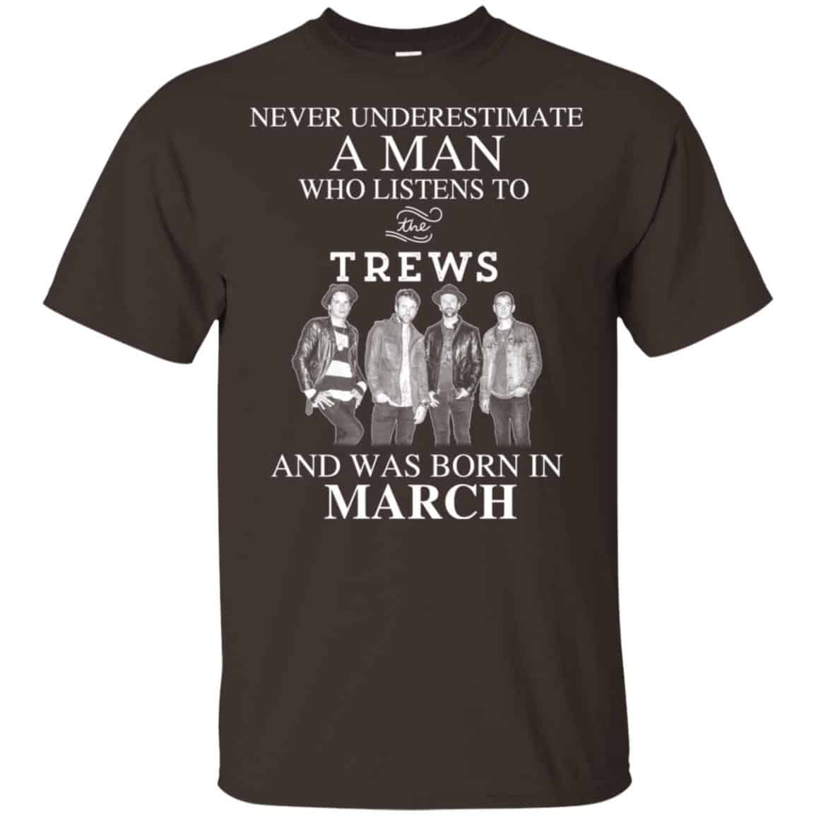 A Man Who Listens To The Trews And Was Born In March T-Shirts, Hoodie, Tank