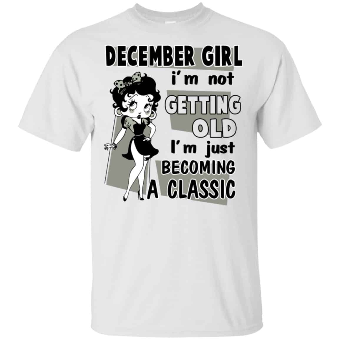 December Girl I’m Not Getting Old I’m Just Becoming A Classic Shirt, Hoodie, Tank