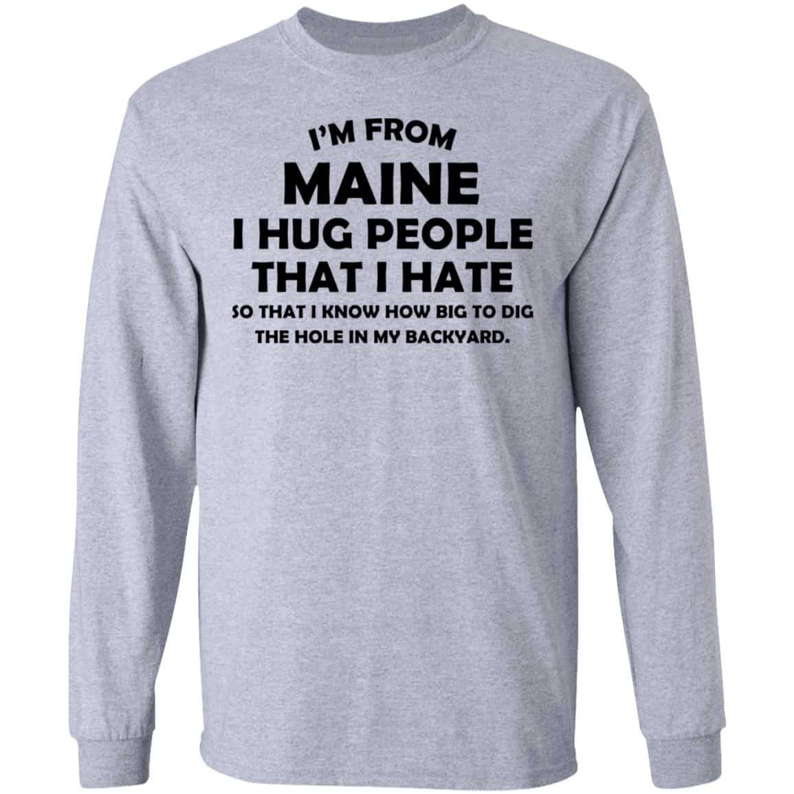 I’m From Maine I Hug People That I Hate Shirt, Hoodie, Tank
