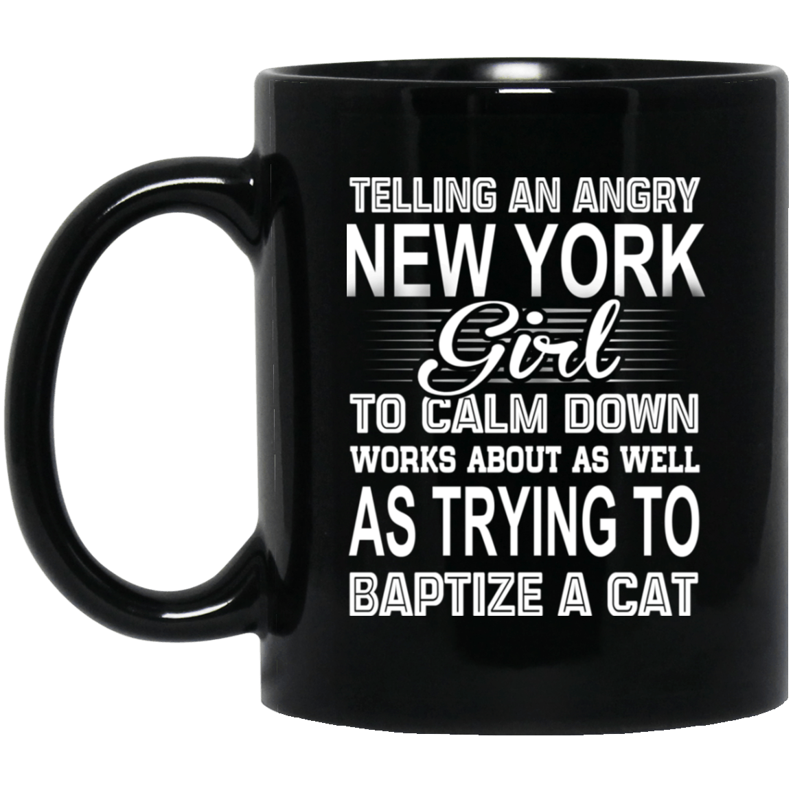 Telling An Angry New York Girl To Calm Down Works About As Well As Trying To Baptize A Cat Mug