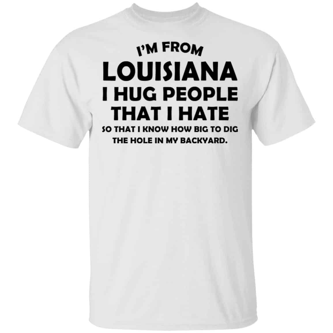 I’m From Louisiana I Hug People That I Hate Shirt, Hoodie, Tank