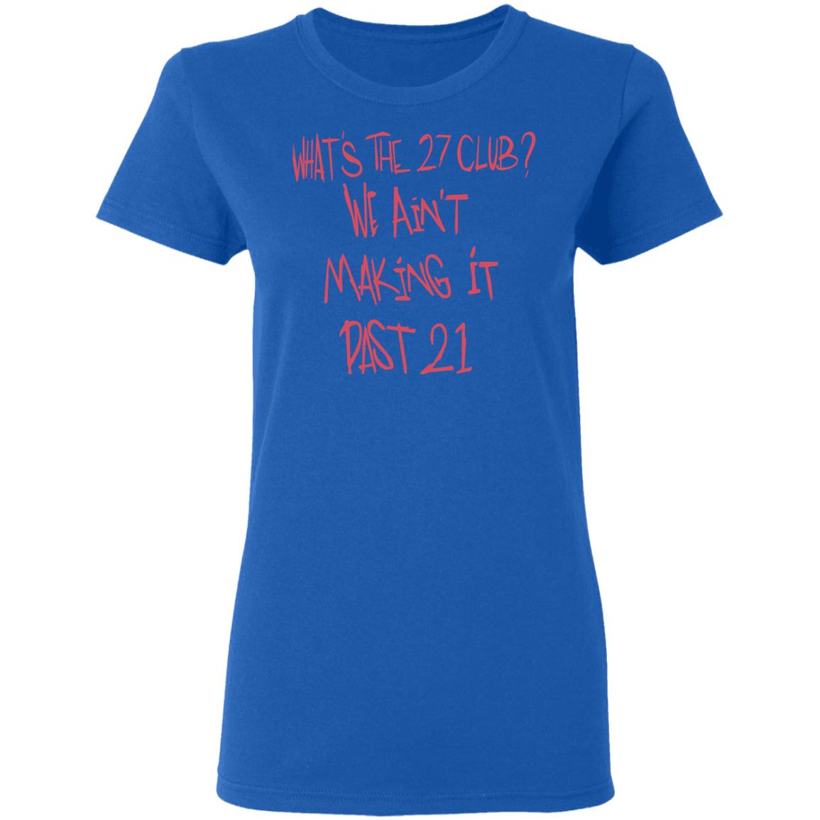 What’s The 27 Club We Ain’t Making It Past 21 Shirt, Hoodie, Tank