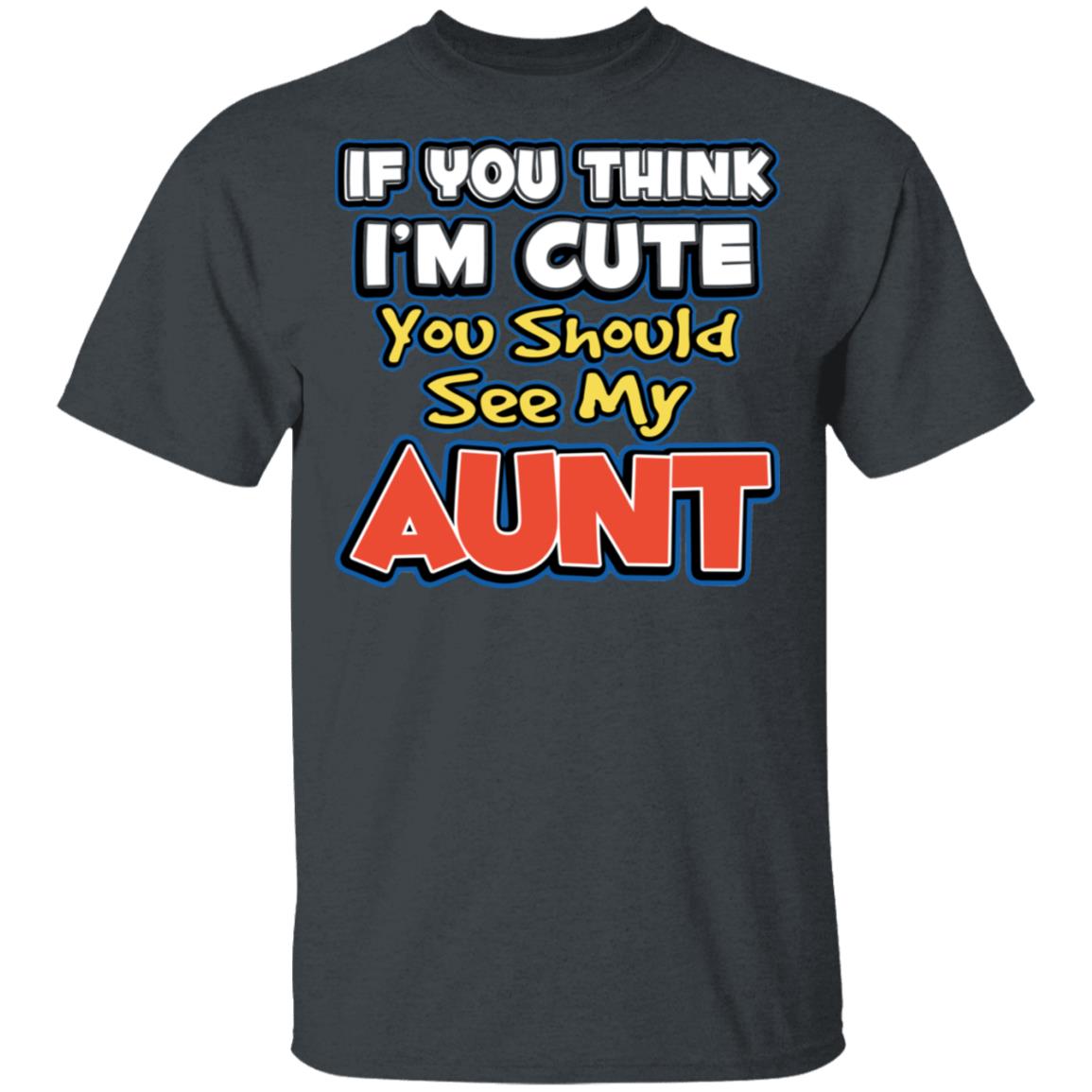 If You Think I’m Cute You Should See My Aunt Shirt, Hoodie, Tank