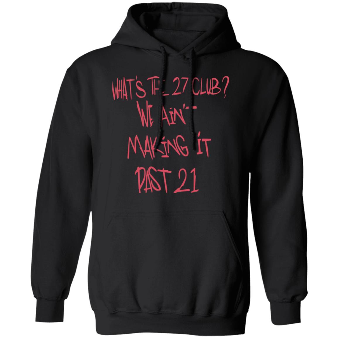 What’s The 27 Club We Ain’t Making It Past 21 Shirt, Hoodie, Tank