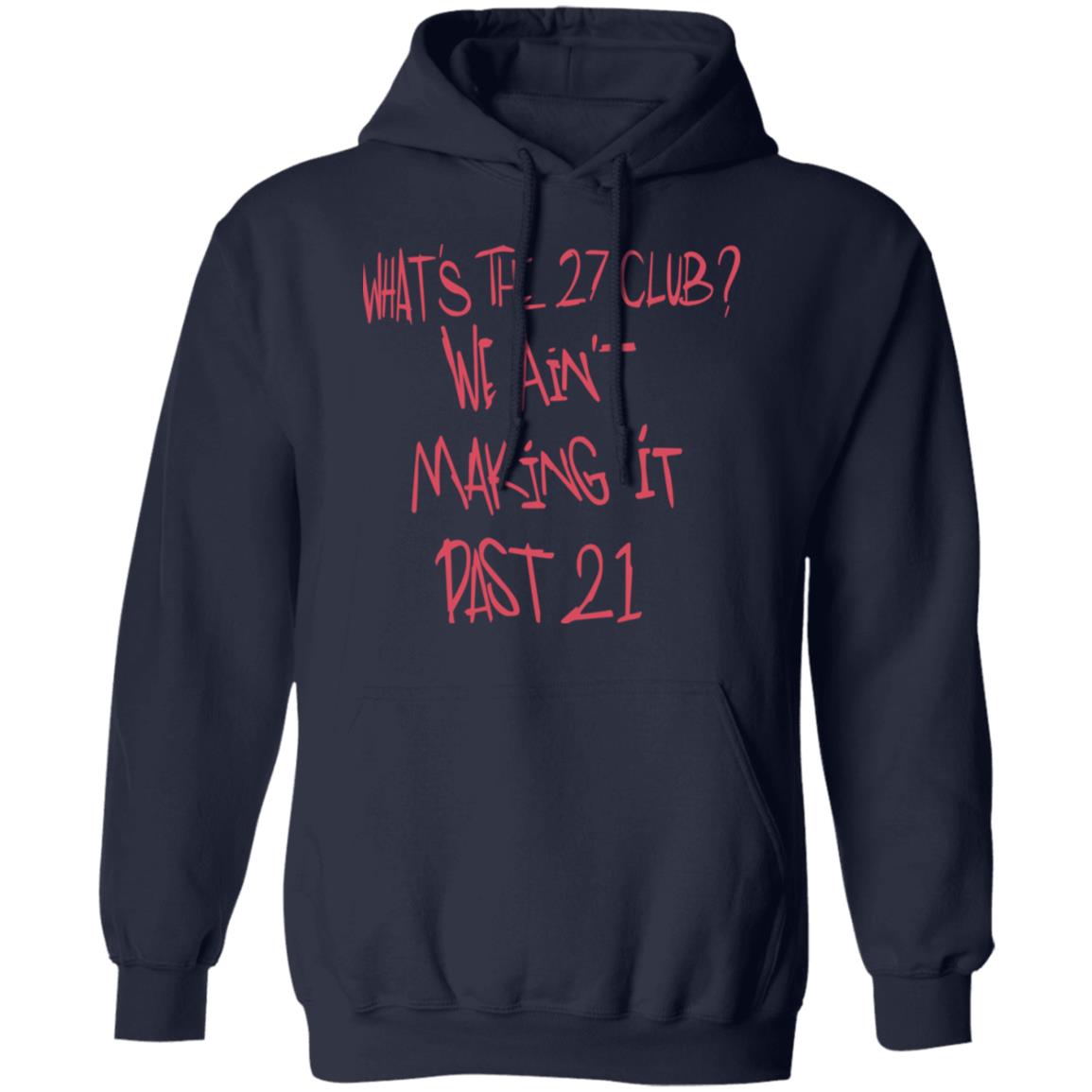What’s The 27 Club We Ain’t Making It Past 21 Shirt, Hoodie, Tank