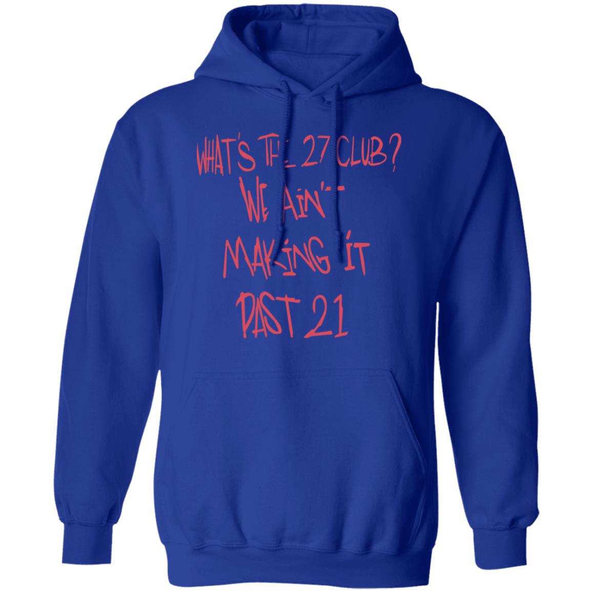 What’s The 27 Club We Ain’t Making It Past 21 Shirt, Hoodie, Tank
