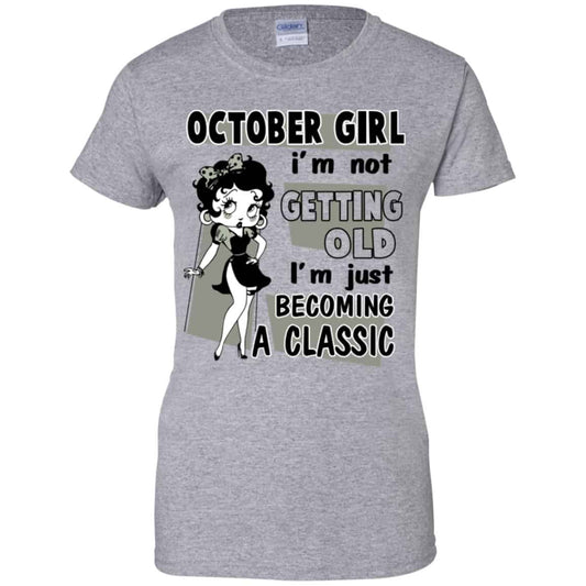 October Girl I’m Not Getting Old I’m Just Becoming A Classic Shirt, Hoodie, Tank