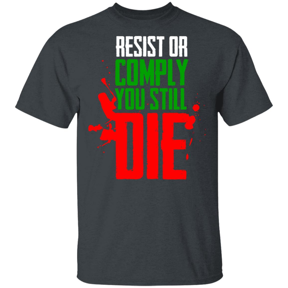 Resist Comply You Still Die Shirt, Hoodie, Tank
