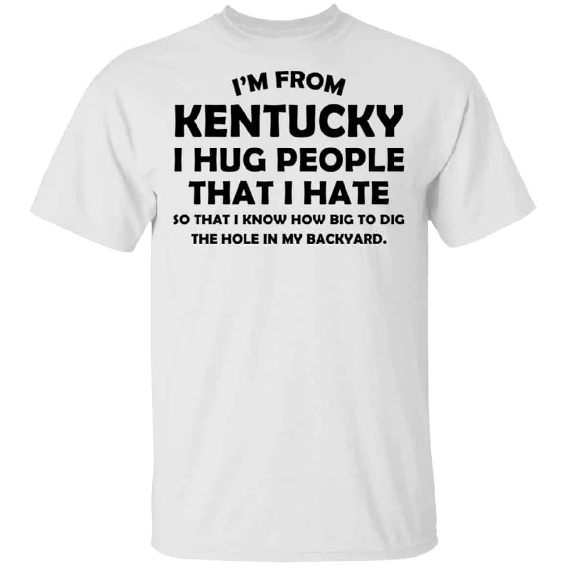 I’m From Kentucky I Hug People That I Hate Shirt, Hoodie, Tank