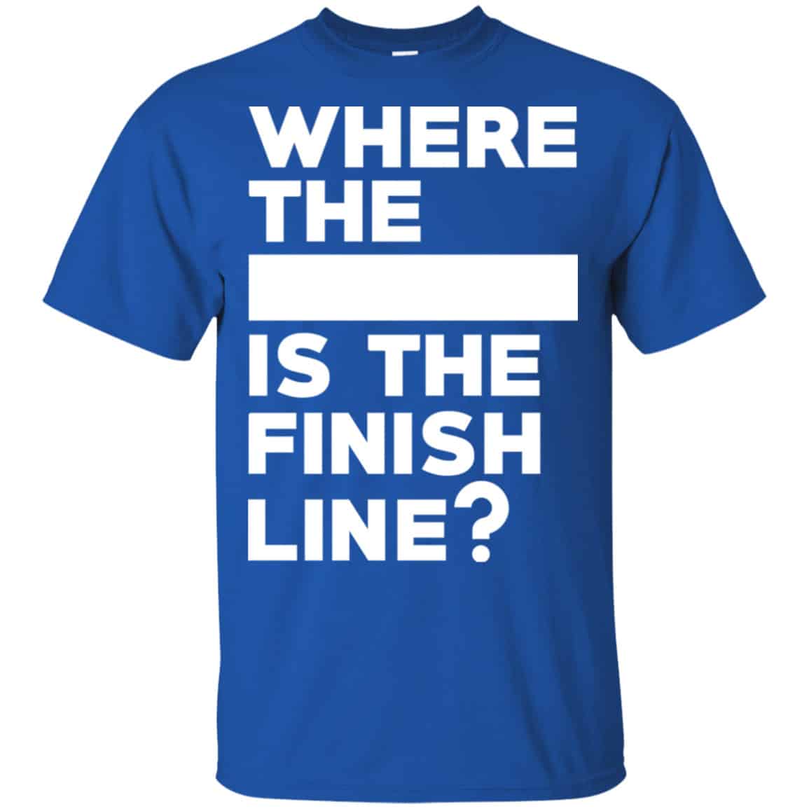Where The Blank Is The Finish Line Shirt, Hoodie, Tank