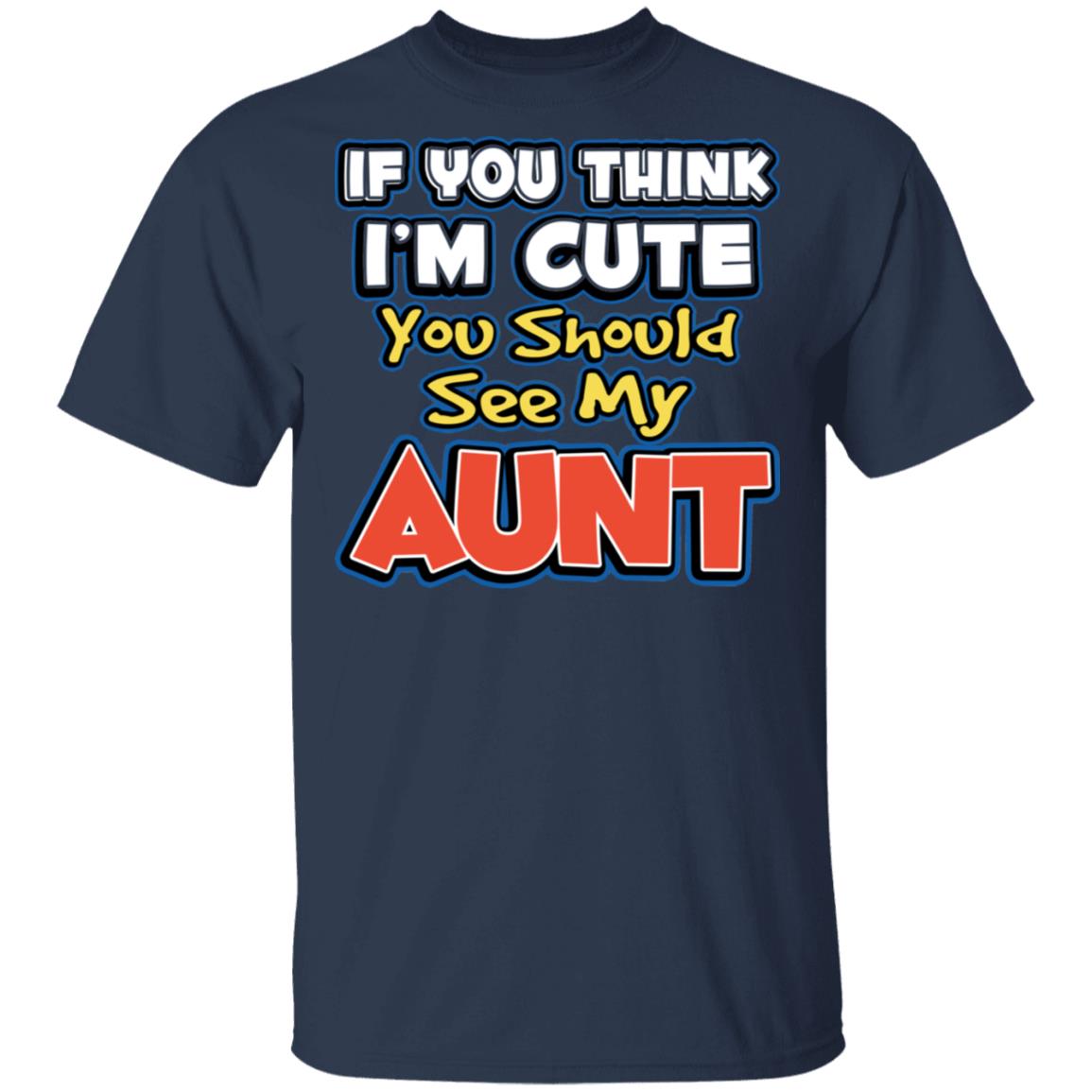 If You Think I’m Cute You Should See My Aunt Shirt, Hoodie, Tank