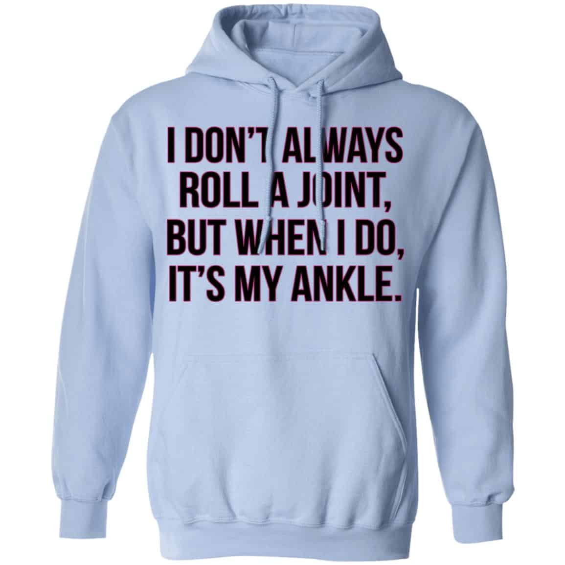 I Don’t Always Roll A Joint But When I Do It’s My Ankle Shirt, Hoodie, Tank