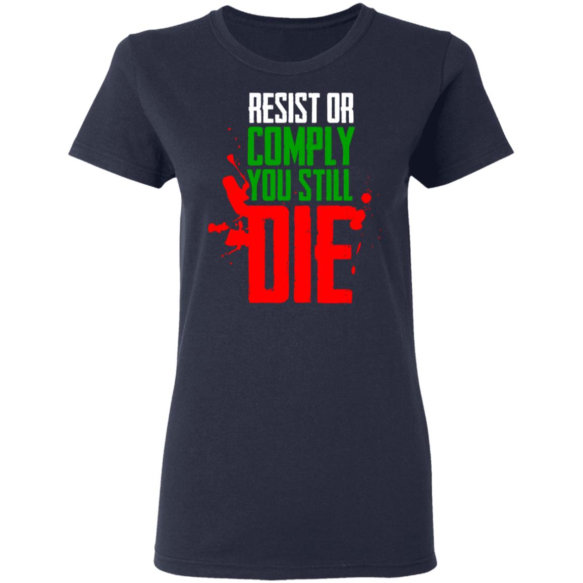 Resist Comply You Still Die Shirt, Hoodie, Tank