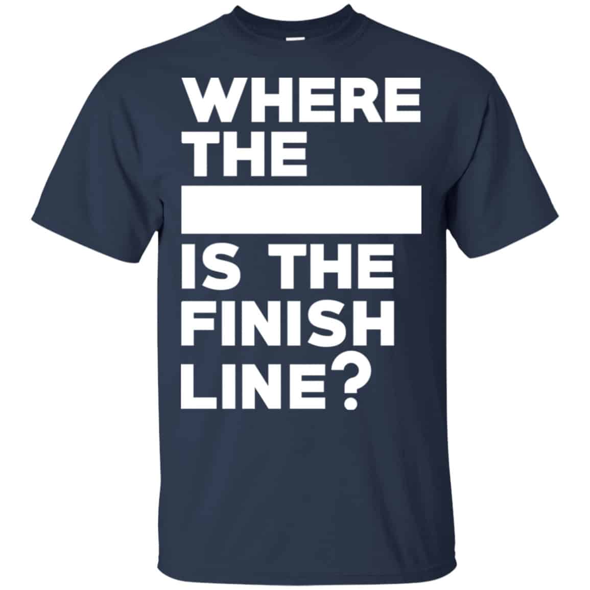 Where The Blank Is The Finish Line Shirt, Hoodie, Tank