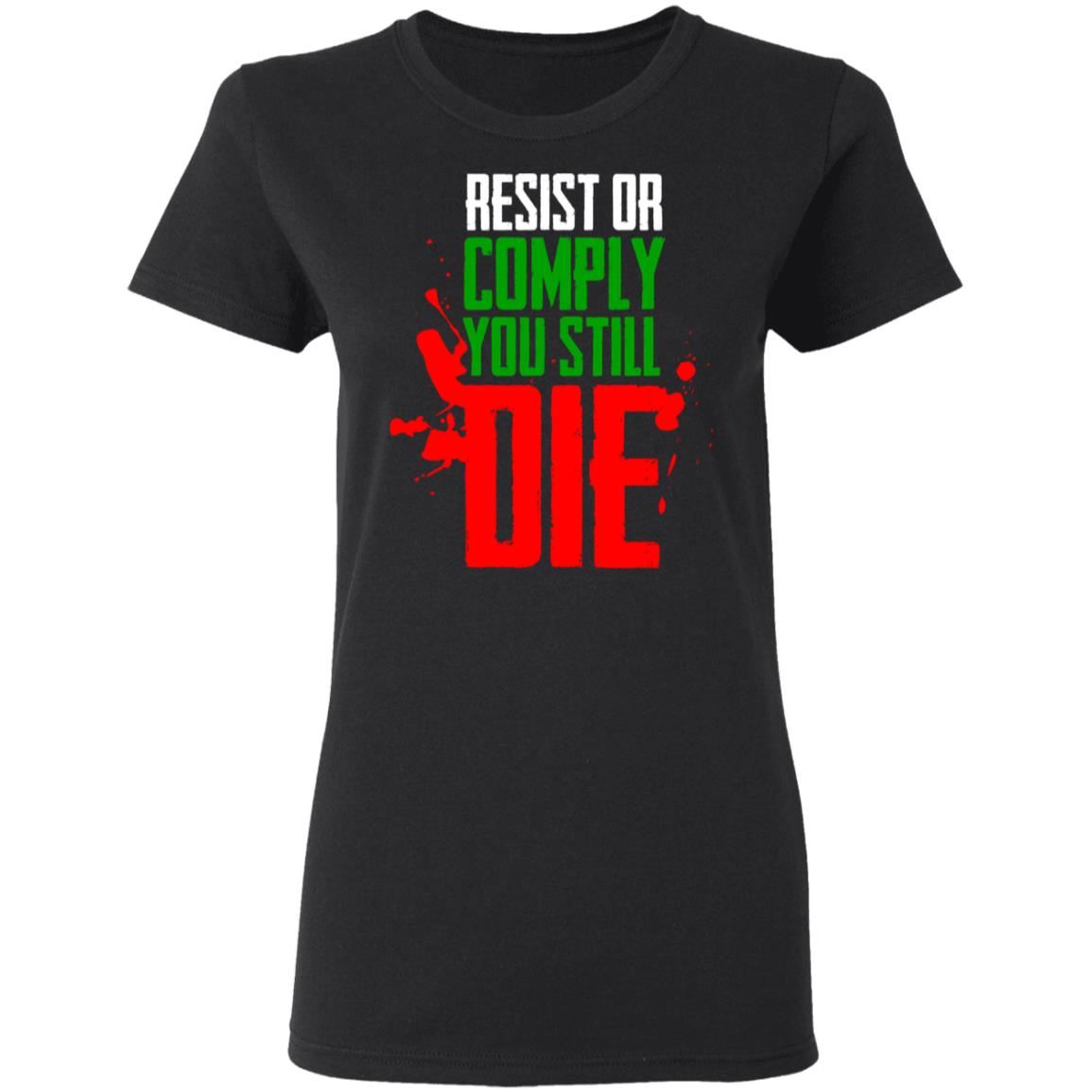 Resist Comply You Still Die Shirt, Hoodie, Tank
