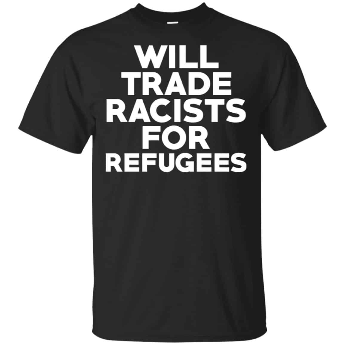 Will Trade Racists For Refugees Never Trump T-Shirts, Hoodie, Tank