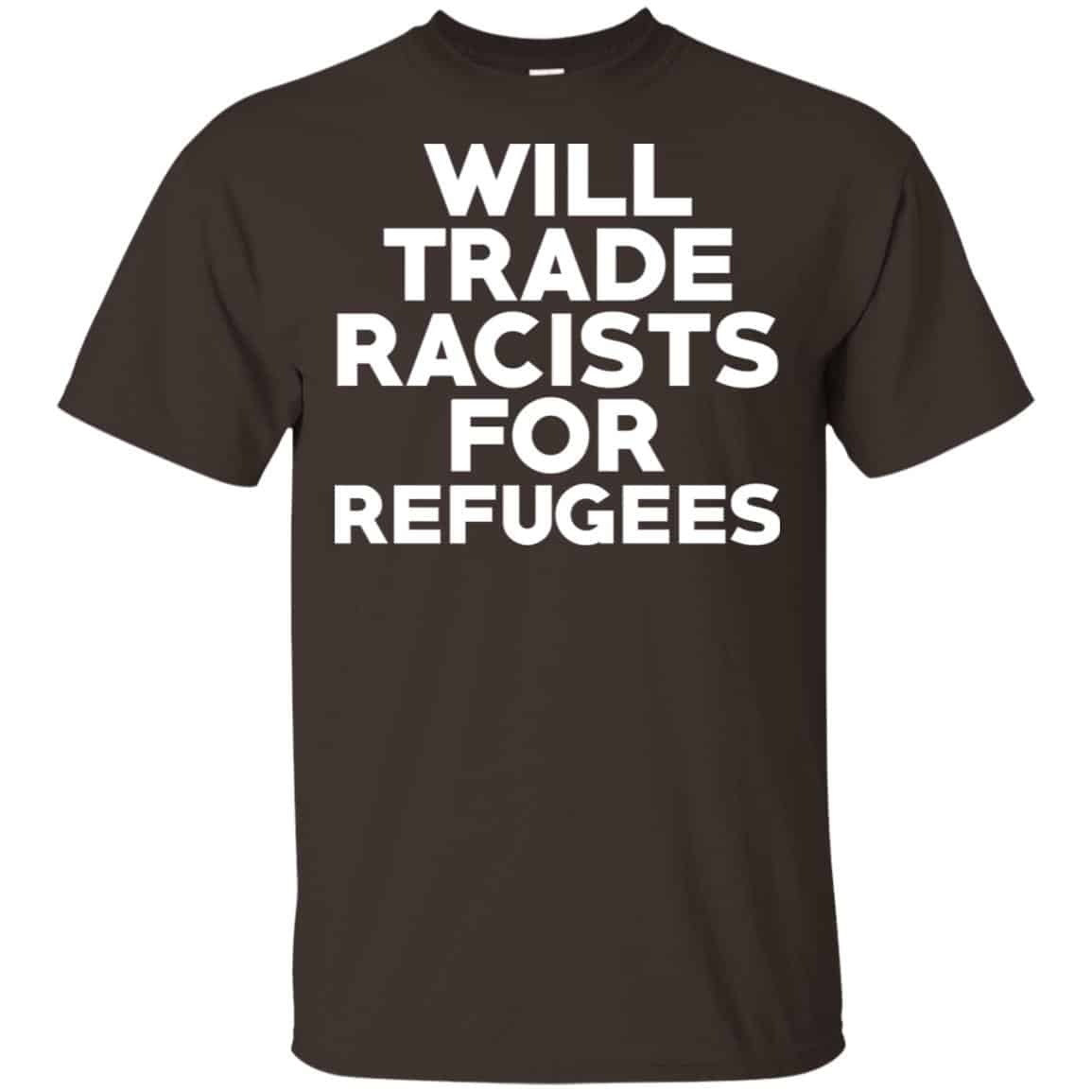 Will Trade Racists For Refugees Never Trump T-Shirts, Hoodie, Tank