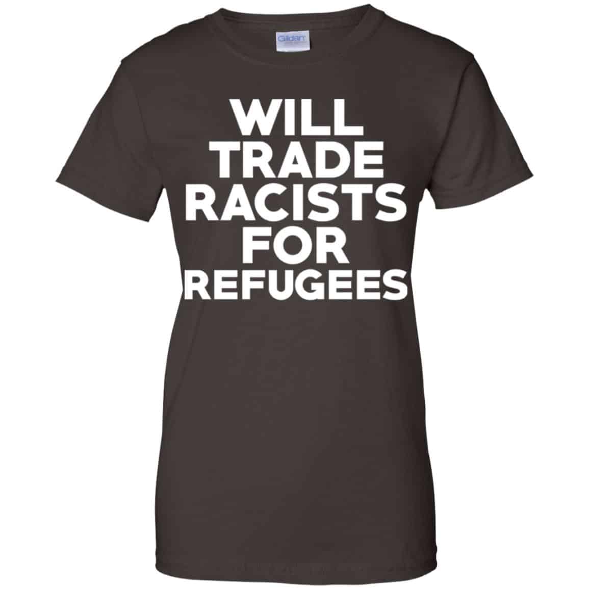 Will Trade Racists For Refugees Never Trump T-Shirts, Hoodie, Tank