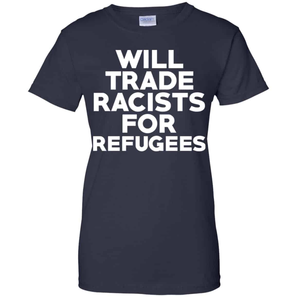 Will Trade Racists For Refugees Never Trump T-Shirts, Hoodie, Tank