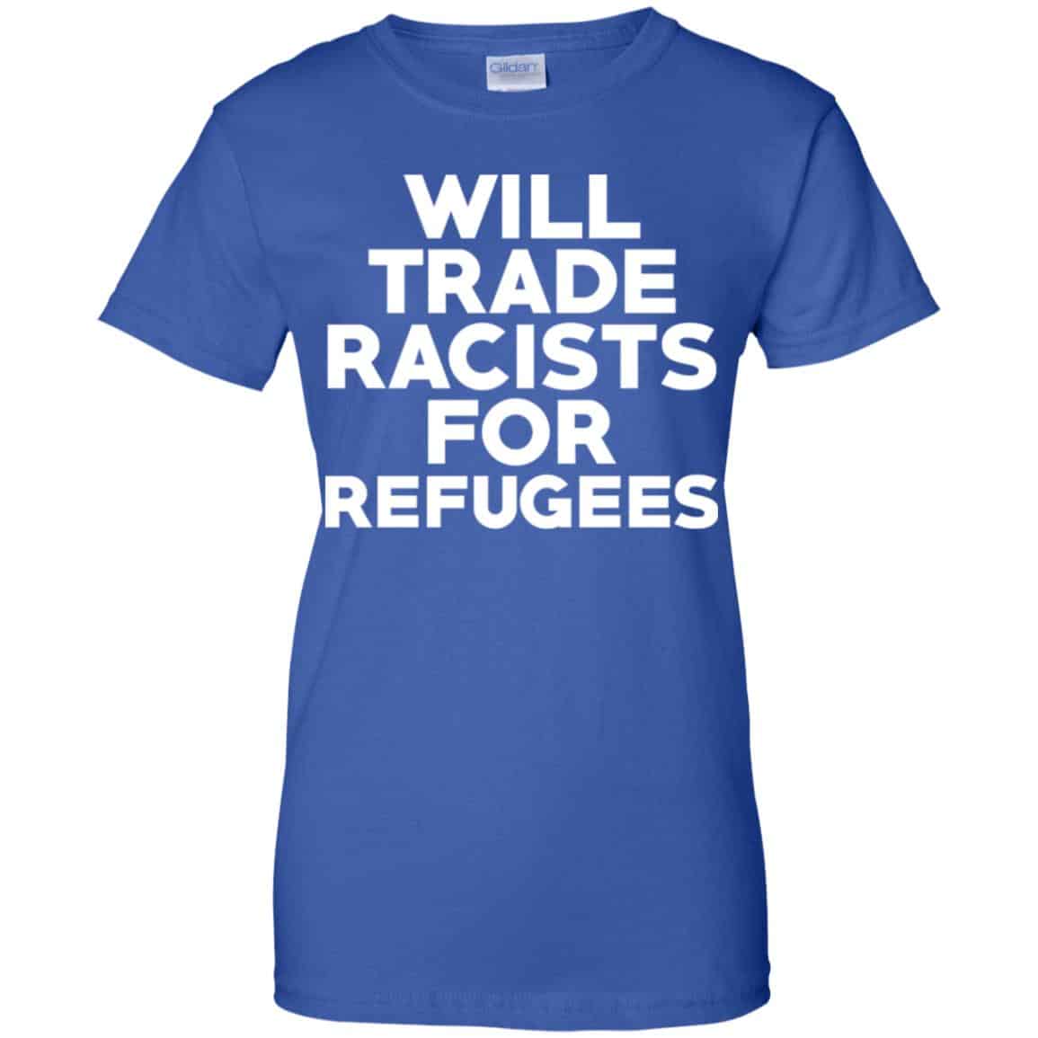 Will Trade Racists For Refugees Never Trump T-Shirts, Hoodie, Tank