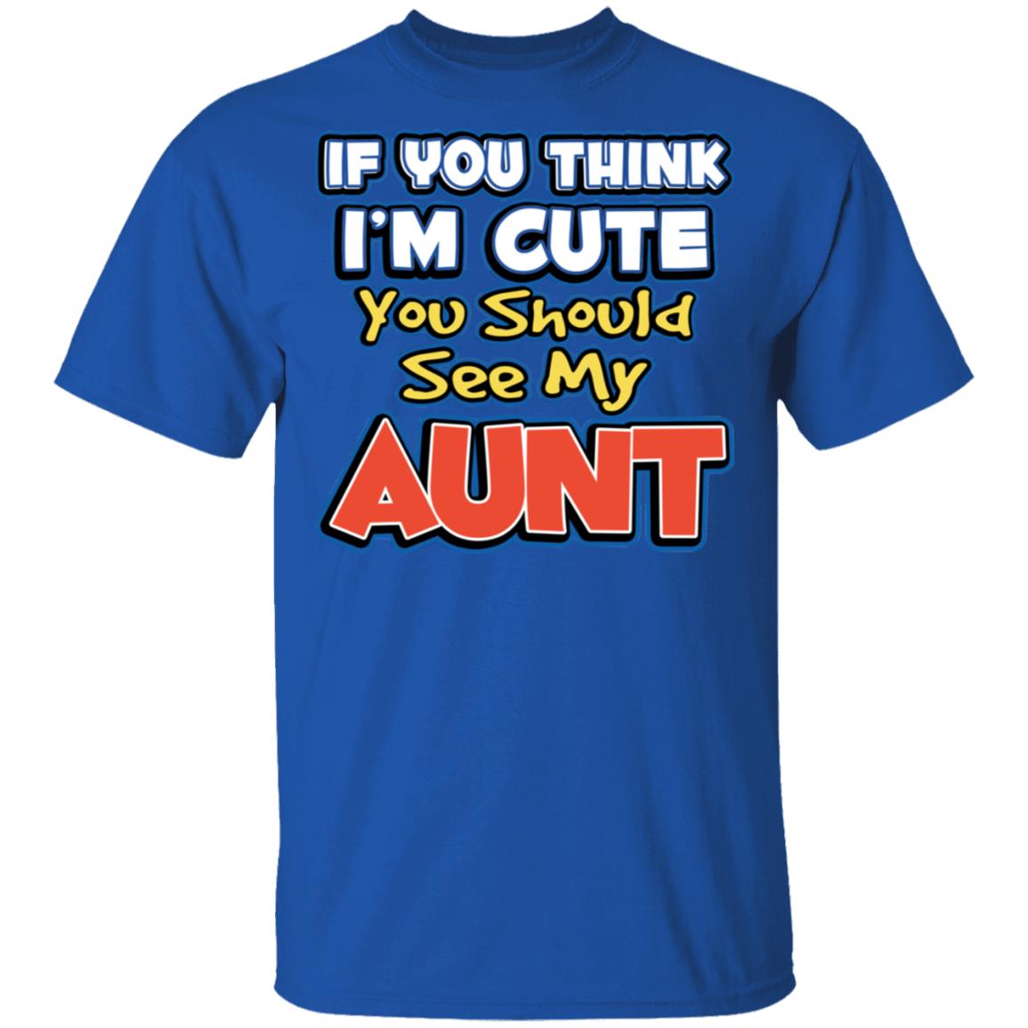 If You Think I’m Cute You Should See My Aunt Shirt, Hoodie, Tank