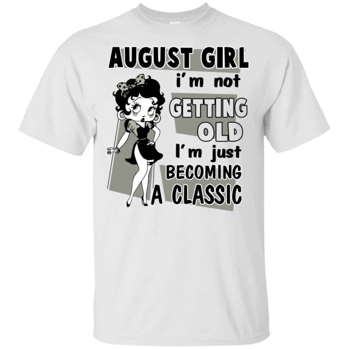 August Girl I’m Not Getting Old I’m Just Becoming A Classic Shirt, Hoodie, Tank