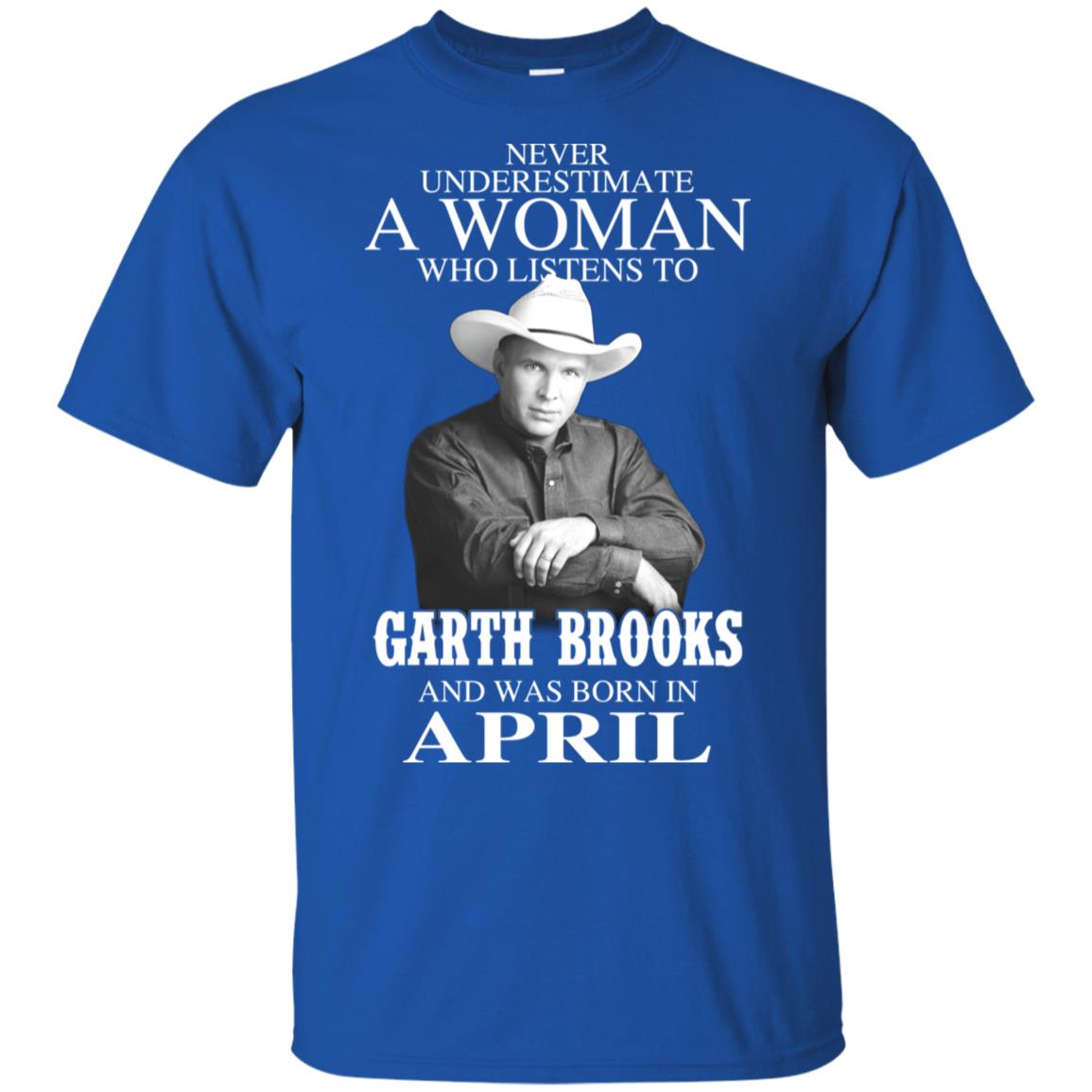 A Woman Who Listens To Garth Brooks And Was Born In April T-Shirts, Hoodie, Tank