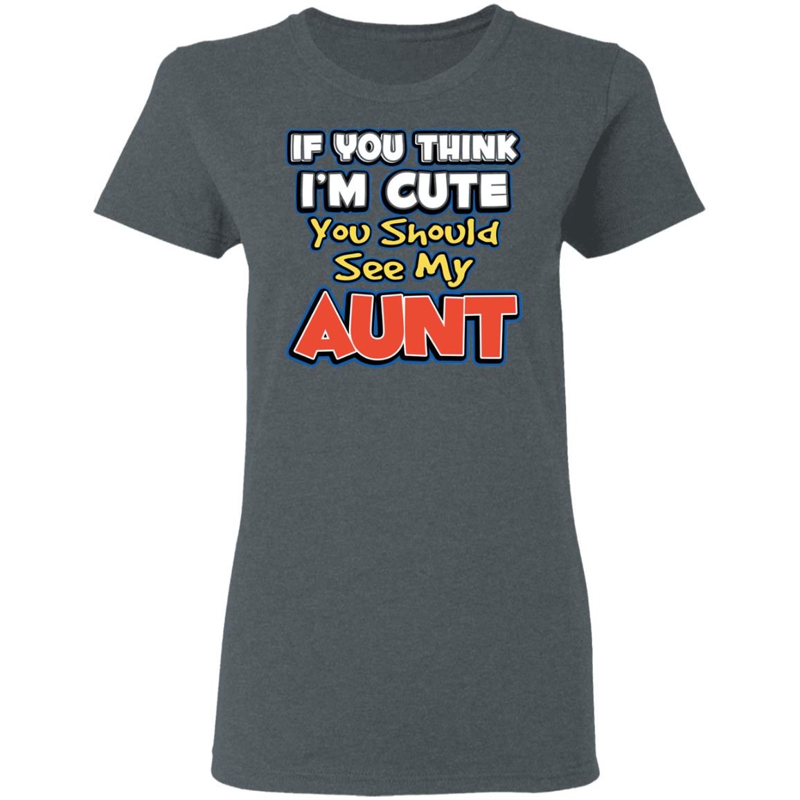 If You Think I’m Cute You Should See My Aunt Shirt, Hoodie, Tank
