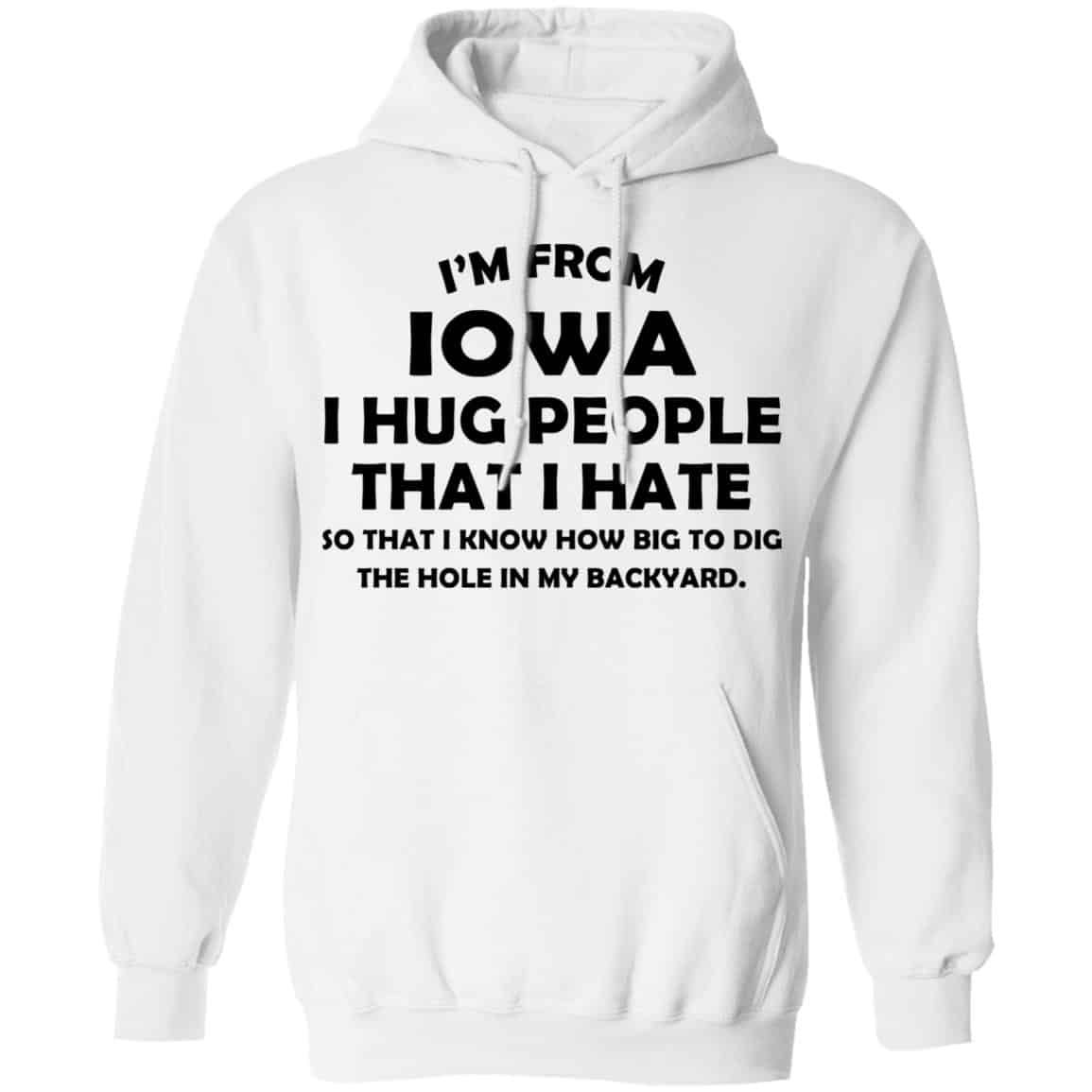 I’m From Iowa I Hug People That I Hate Shirt, Hoodie, Tank