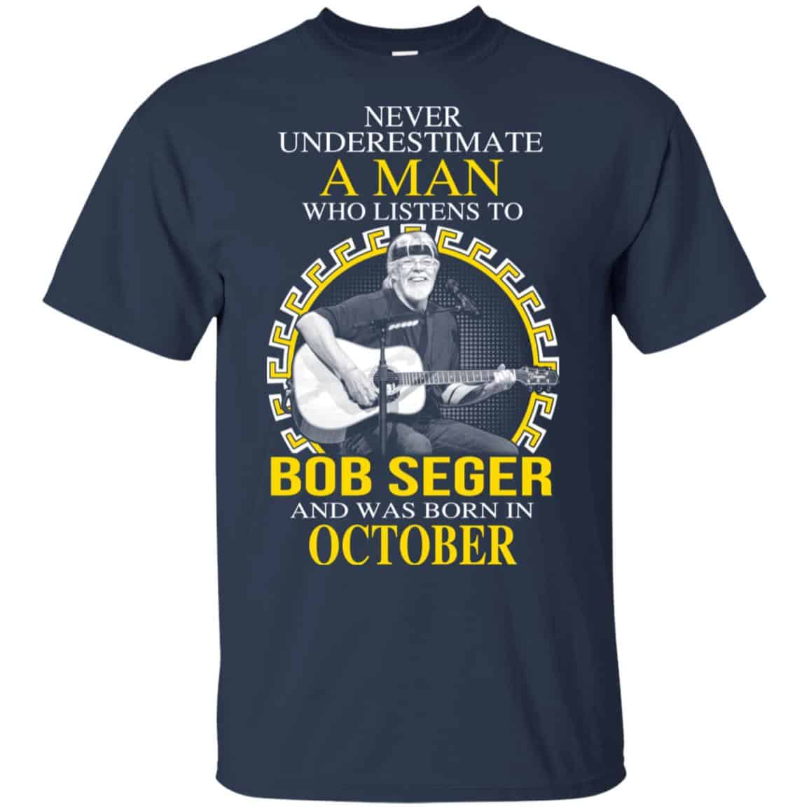 A Man Who Listens To Bob Seger And Was Born In October T-Shirts, Hoodie, Tank