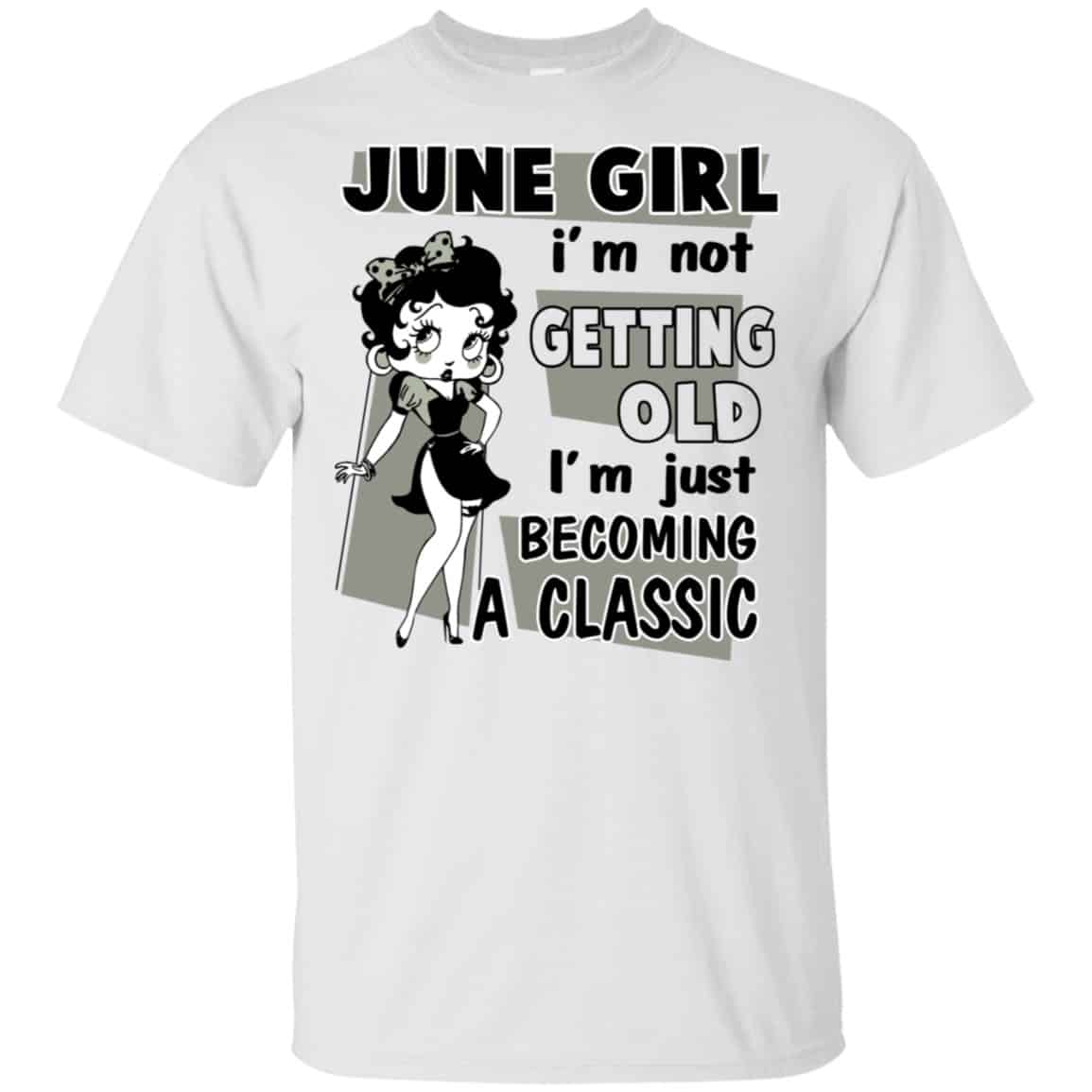 June Girl I’m Not Getting Old I’m Just Becoming A Classic Shirt, Hoodie, Tank