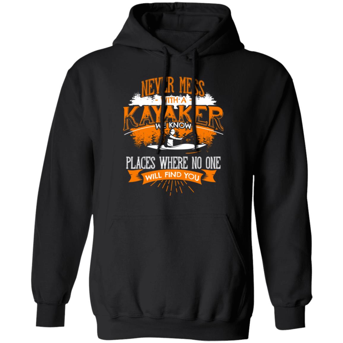 Never Mess With A Kayaker We Know Places Where No One Will Find You Shirt, Hoodie, Tank