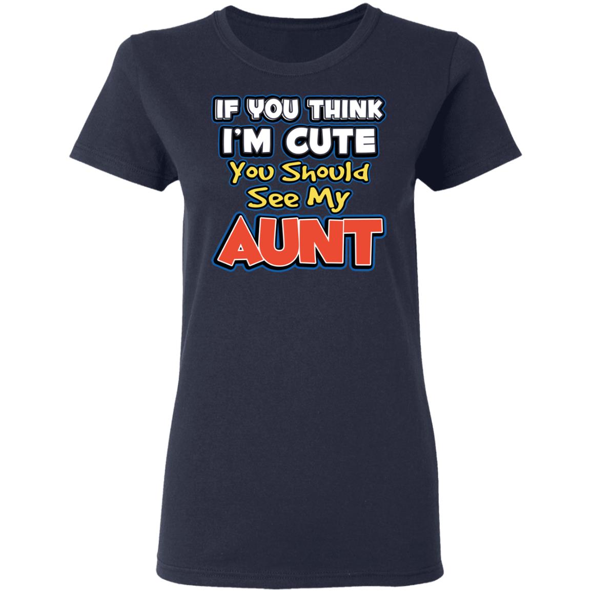 If You Think I’m Cute You Should See My Aunt Shirt, Hoodie, Tank