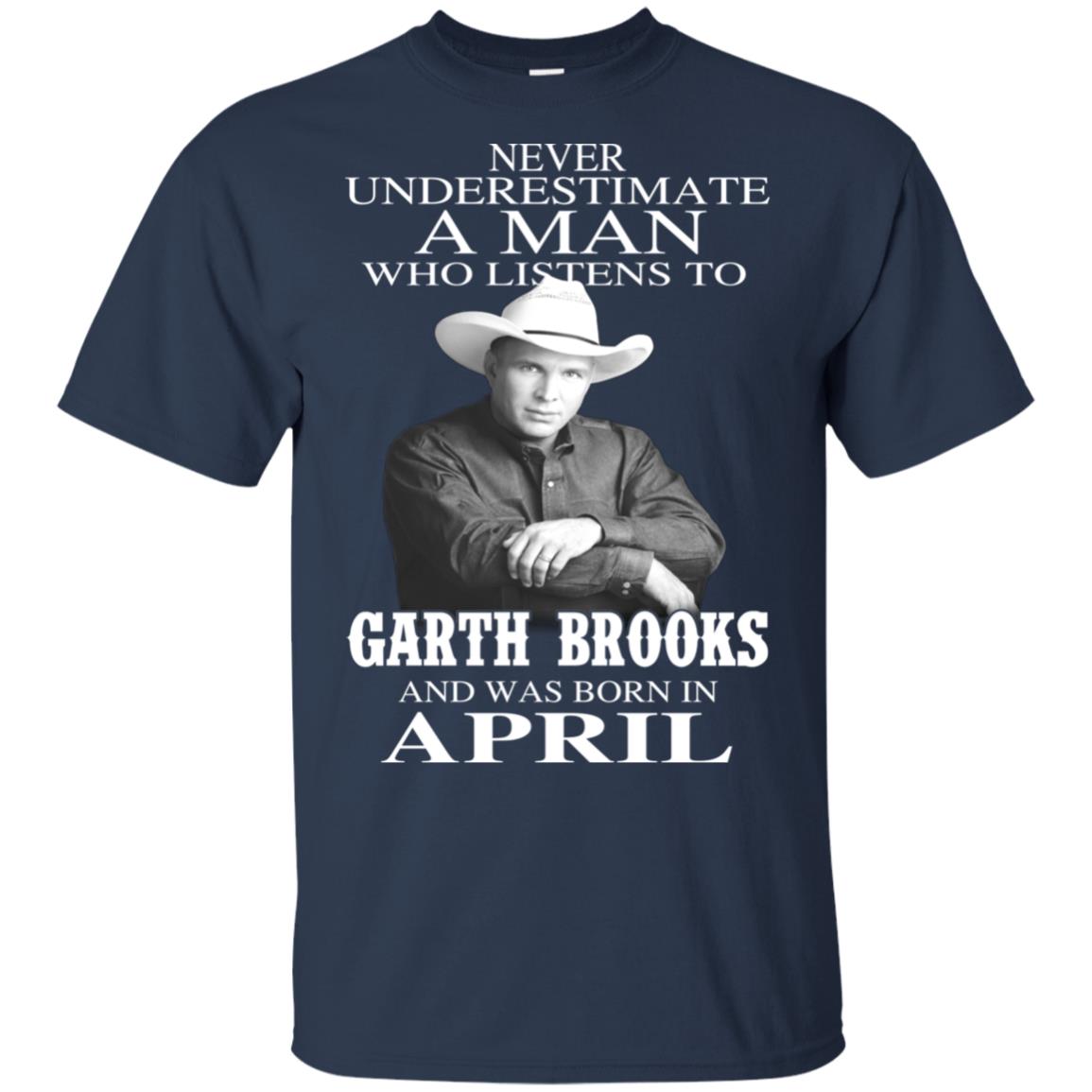 A Man Who Listens To Garth Brooks And Was Born In April T-Shirts, Hoodie, Tank