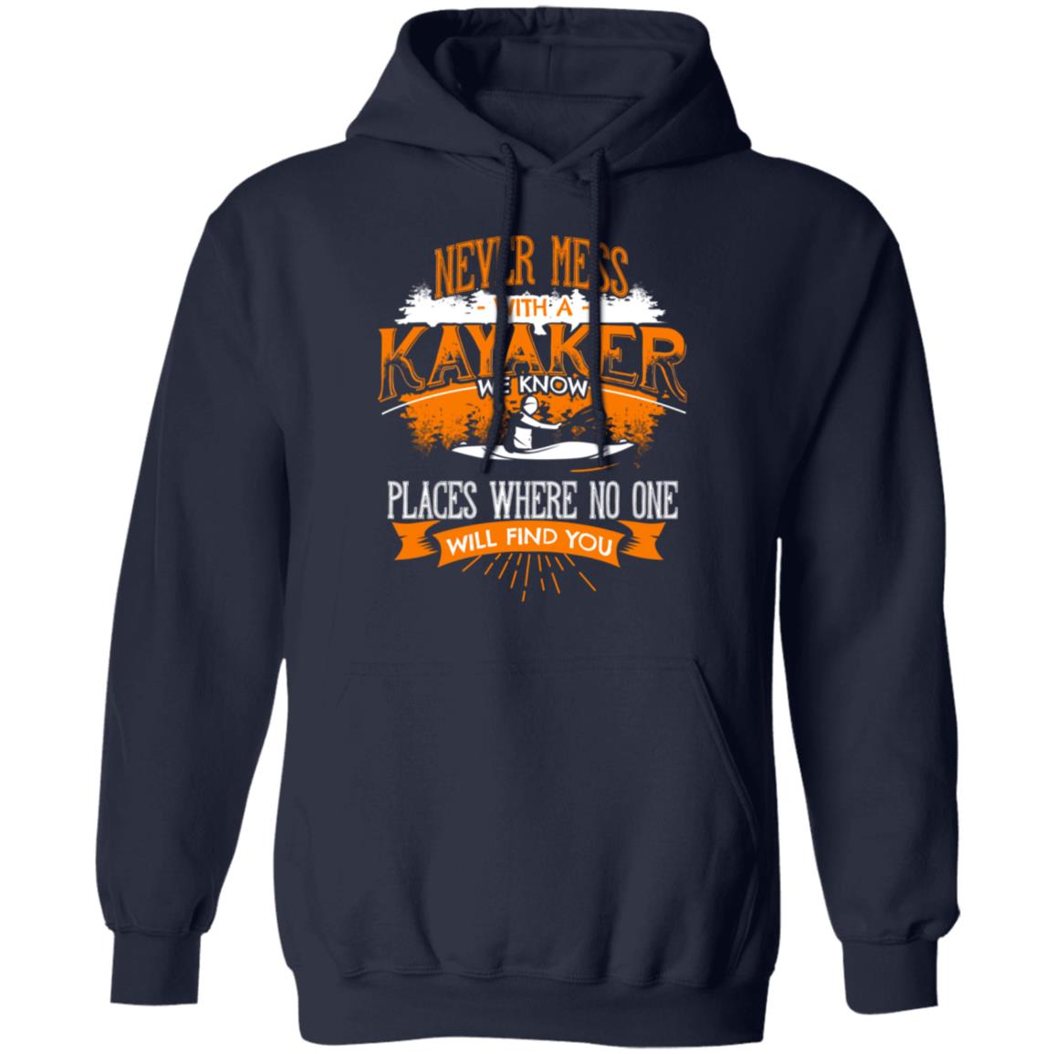 Never Mess With A Kayaker We Know Places Where No One Will Find You Shirt, Hoodie, Tank