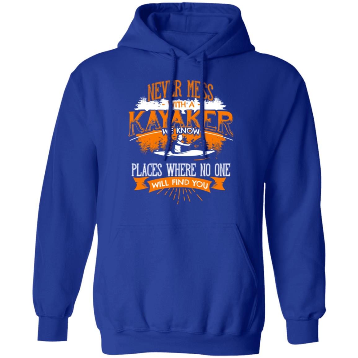 Never Mess With A Kayaker We Know Places Where No One Will Find You Shirt, Hoodie, Tank