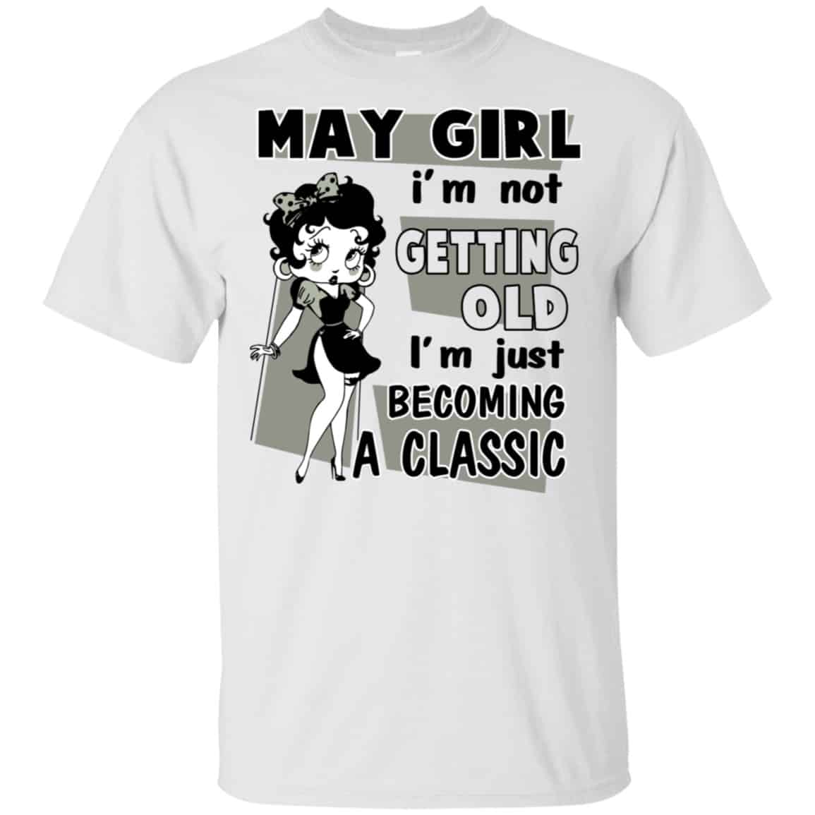 May Girl I’m Not Getting Old I’m Just Becoming A Classic Shirt, Hoodie, Tank
