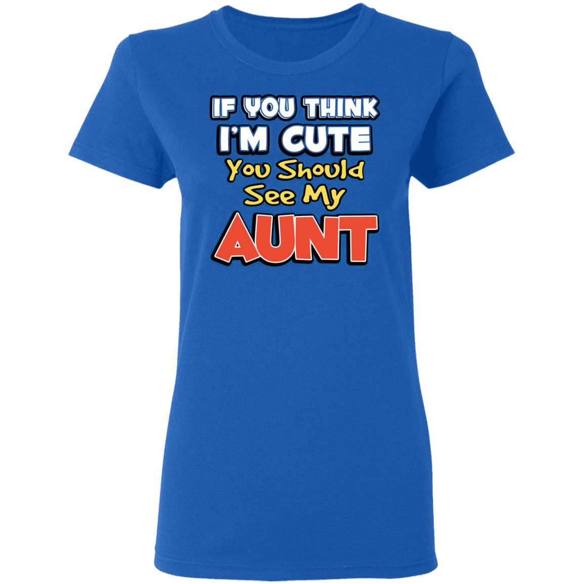 If You Think I’m Cute You Should See My Aunt Shirt, Hoodie, Tank